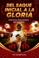 Del Saque Inicial a la Gloria:: Historias Fascinantes del Mundial (Spanish Edition) B0H4WRSY5S Book Cover