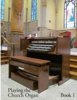 Playing the Church Organ - Book 1 1479193453 Book Cover