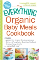 The Everything Organic Baby Meals Cookbook: Includes Apple and Plum Compote, Strawberry Applesauce, Chicken and Parsnip Puree, Zucchini and Rice Cereal, Cantaloupe Papaya Smoothie...and Hundreds More! 1440587221 Book Cover