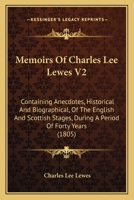 Memoirs Of Charles Lee Lewes V2: Containing Anecdotes, Historical And Biographical, Of The English And Scottish Stages, During A Period Of Forty Years 1437083722 Book Cover