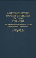 A History of the Baptist Churches in Ohio, 1789-1907 1888514671 Book Cover