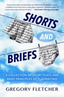 Shorts And Briefs: A Collection of Short Plays and Brief Principles of Playwriting 1937997855 Book Cover