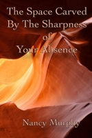 The Space Carved by the Sharpness of Your Absence 1736782037 Book Cover