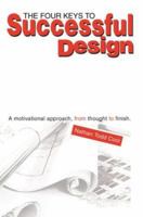 The Four Keys to Successful Design: A motivational approach, from thought to finish. 0595299091 Book Cover