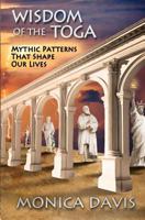 Wisdom of the Toga: Mythic Patterns That Shape Our Lives 0615716814 Book Cover