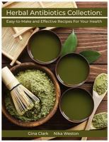 Herbal Antibiotics Collection: Easy-To-Make and Effective Recipes for Your Health 179164919X Book Cover