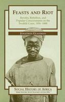Feasts and Riot: Revelry, Rebellion, & Popular Consciousness on the Swahili Coast, 1856-1888 (Social History of Africa Series) 0435089587 Book Cover