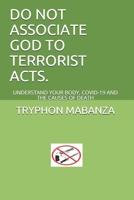 Do Not Associate God to Terrorist Acts.: Understand Your Body, Covid-19 and the Causes of Death B08WZFTWR9 Book Cover