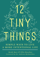 12 Tiny Things: Simple Ways to Live a More Intentional Life 1506465048 Book Cover