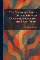 The Complete Poems of Lord Alfred Douglas, Including the Light Verse 1025568974 Book Cover