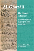 AL-GHAZALI THE ISLAMIC REFORMER: An evaluative study of the attempts of Imam al-Ghazali at Islamic Reform (Islah) 9675062827 Book Cover