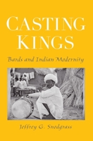 Casting Kings: Bards and Indian Modernity 0195307755 Book Cover
