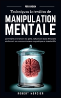 Persuasion: Techniques interdites de Manipulation Mentale - Comment convaincre les gens, influencer leurs d�cisions et devenir un communicateur magn�tique et irr�sistible B08DBVR6RL Book Cover