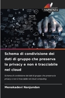 Schema di condivisione dei dati di gruppo che preserva la privacy e non è tracciabile nel cloud (Italian Edition) 620808380X Book Cover