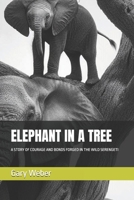 ELEPHANT IN A TREE: A STORY OF COURAGE AND BONDS FORGED IN THE WILD SERENGETI B0F4CL37FJ Book Cover
