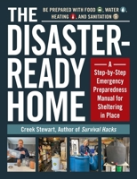 The Disaster-Ready Home: A Step-by-Step Emergency Preparedness Manual for Sheltering in Place 1507217366 Book Cover