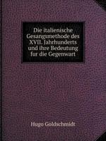Die Italienische Gesangsmethode Des XVII. Jahrhunderts Und Ihre Bedeutung F�r Die Gegenwart 3741121568 Book Cover