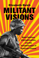 Militant Visions: Black Soldiers, Internationalism, and the Transformation of American Cinema 0813572584 Book Cover