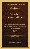 Formulaire Homoeopathique: Ou, Guide Pathogenetique Usuel Pour Traiter Soi-Meme Les Maladies 1164649930 Book Cover