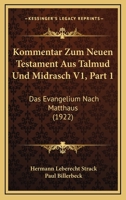Kommentar Zum Neuen Testament Aus Talmud Und Midrasch V1, Part 1: Das Evangelium Nach Matthaus (1922) 1160739846 Book Cover