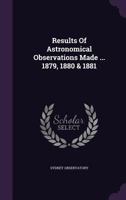 Results Of Astronomical Observations Made ... 1879, 1880 & 1881... 1010904639 Book Cover