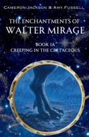 The Enchantments of Walter Mirage: 1A Creeping in the Cretaceous B0FH65LKWR Book Cover