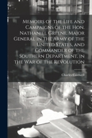 Memoirs of the Life and Campaigns of the Hon. Nathaniel Greene, Major General in the Army of the United States, and Commander of the Southern Departme 1016137648 Book Cover