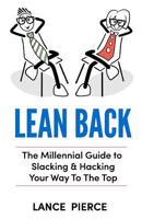 Lean Back: A Millennial Guide To Slacking & Hacking Your Way To The Top 1726097129 Book Cover