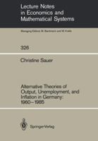 Alternative Theories of Output, Unemployment, and Inflation in Germany, 1960-1985 (Lecture Notes in Economics and Mathematical Systems) 3540509089 Book Cover