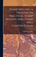 Stamp Milling, a Treatise on Practical Stamp Milling and Stamp Mill Construction 1016308965 Book Cover