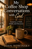 My Coffee Shop Conversations with God: A Journey of Faith, Doubt, and Discovery B0F8985D44 Book Cover