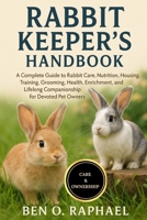 RABBIT KEEPER'S HANDBOOK: A Complete Guide to Rabbit Care, Nutrition, Housing, Training, Grooming, Health, Enrichment, and Lifelong Companionship for Devoted Pet Owners B0FNXJ6BRZ Book Cover