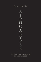AIpocalypse: La Bible de la survie de l'humanité (La Sainte Trinité du Destin) (French Edition) 9908975234 Book Cover