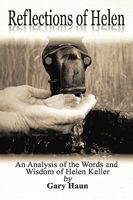 Reflections of Helen: An Analysis of the Words and Wisdom of Helen Keller: A Self-Help Book for Anyone Who Is Facing Adversity 1438975589 Book Cover