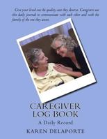 Caregiver Log Book: A Daily Record 1519178735 Book Cover
