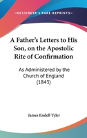 A Father's Letters to His Son on the Apostolic Rite of Confirmation 1437453260 Book Cover