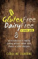 Gluten Free, Dairy Free - a simple guide: an introduction to healthy cooking without wheat, milk, cheese 178133143X Book Cover