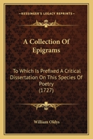 A Collection Of Epigrams: To Which Is Prefixed A Critical Dissertation On This Species Of Poetry 1164519913 Book Cover