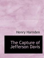 The Capture of Jefferson Davis: A Narrative of the Part Taken by Wisconsin Troops 1163962376 Book Cover