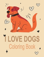 I Love Dogs Coloring Book: Fun Coloring Pages For Toddlers, Kids, Preschool and Kindergarten B0CSD53LPD Book Cover
