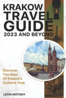 Krakow Travel Guide 2023 And Beyond: Discover The Best Of Poland's Cultural Hub B0C2S9T742 Book Cover