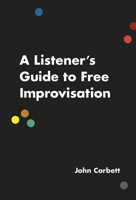 A Listener's Guide to Free Improvisation 022635380X Book Cover