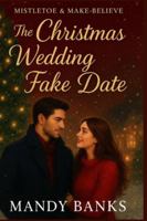 MISTLETOE AND MAKE-BELIEVE: The Christmas Wedding Fake Date (Christmas Romance) B0G52WL1XJ Book Cover