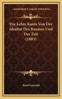 Die Lehre Kants Von Der Idealtat Des Raumes Und Der Zeit (1883) 1166751384 Book Cover