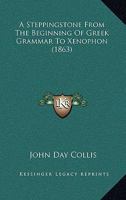 A Stepping-Stone From the Beginning of Greek Grammar to Xenophon 1021674028 Book Cover