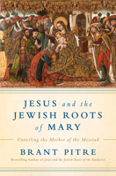 Jesus and the Jewish Roots of Mary: Unveiling the Mother of the Messiah 0525572732 Book Cover