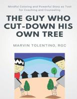 The Guy Who Cut-Down His Own Tree: Mindful Coloring and Powerful Story as Tool for Coaching and Counseling 1094634271 Book Cover