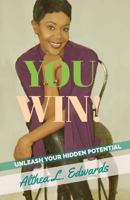 You Win!: A Self-Help Guide to Empower Women to Unleash Their Hidden Potential 1981605312 Book Cover