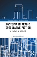 Dystopia in Arabic Speculative Fiction: A Poetics of Distress 1032303867 Book Cover