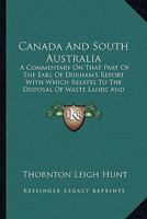 Canada And South Australia: A Commentary On That Part Of The Earl Of Durham's Report With Which Relates To The Disposal Of Waste Lands And Emigration 1104014939 Book Cover